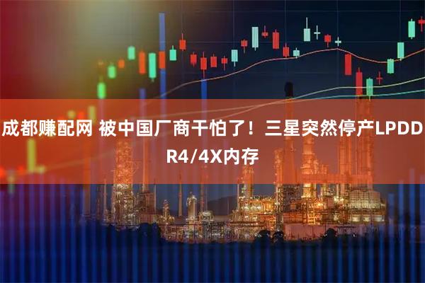 成都赚配网 被中国厂商干怕了！三星突然停产LPDDR4/4X内存